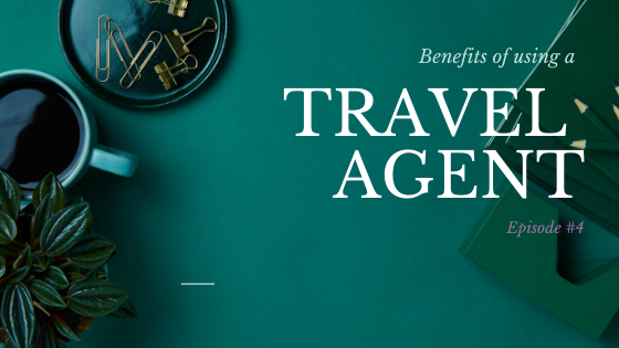 Episode 4:  Benefits of using a Travel Agent