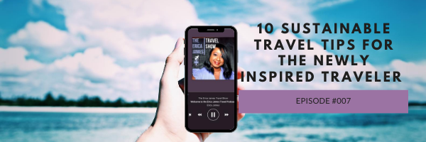 Episode 8:  10 Sustainable Travel Tips for the Newly Inspired Traveler