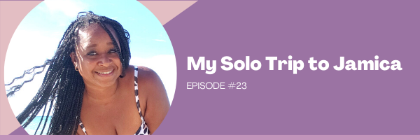 Episode 23:  My Solo Trip to Jamaica