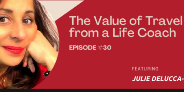 Episode 30: The Value of Travel from a Life Coach