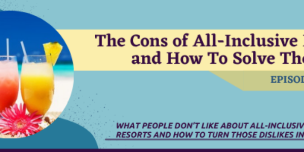 Episode 34: The Cons of All-Inclusive Resorts and How to Solve Them