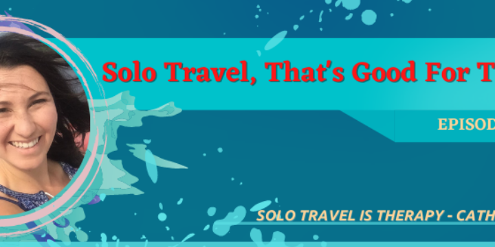 Episode 36: Solo Travel That’s Good For The Soul