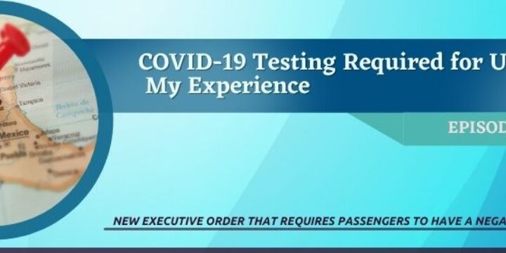 Episode 37: COVID-19 Testing Required for U.S. Entry – My Experience