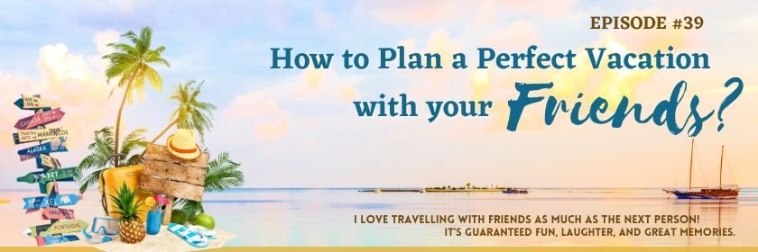 How to Plan a Perfect Vacation with your Friends
