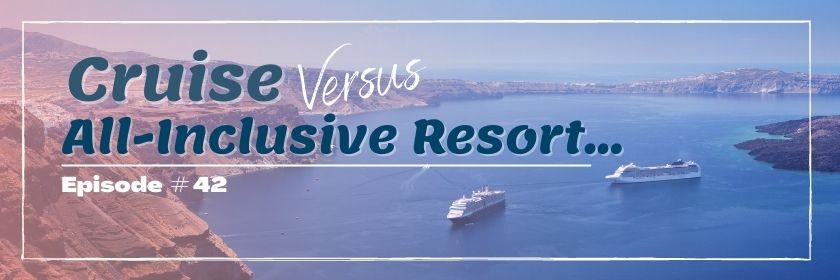 Cruise vs all-inclusive resort