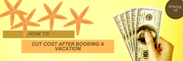 How to Cut Cost After Booking a Vacation