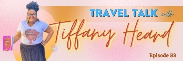 Episode 53:  Travel Talk with Tiffany Heard