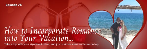 Episode 75: How to Incorporate Romance into Travel